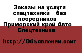 Заказы на услуги спецтехники - без посредников - Приморский край Авто » Спецтехника   